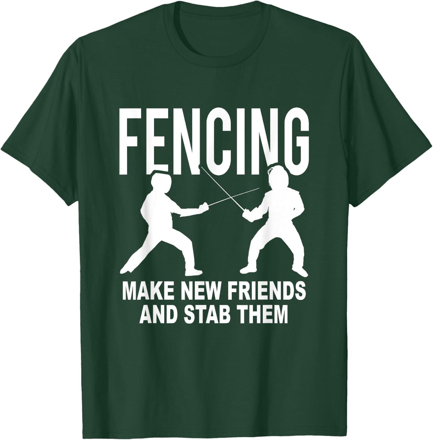 Fencing Make New Friends And Stab Them Fencer Gift T-Shirt - T-Shirt | Forest