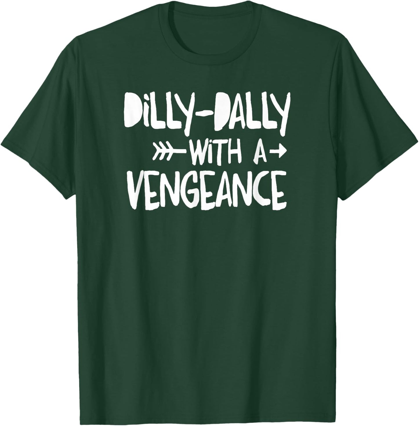 Dilly-Dally With A Vengence - Intentional Living T-Shirt - T-Shirt | Forest