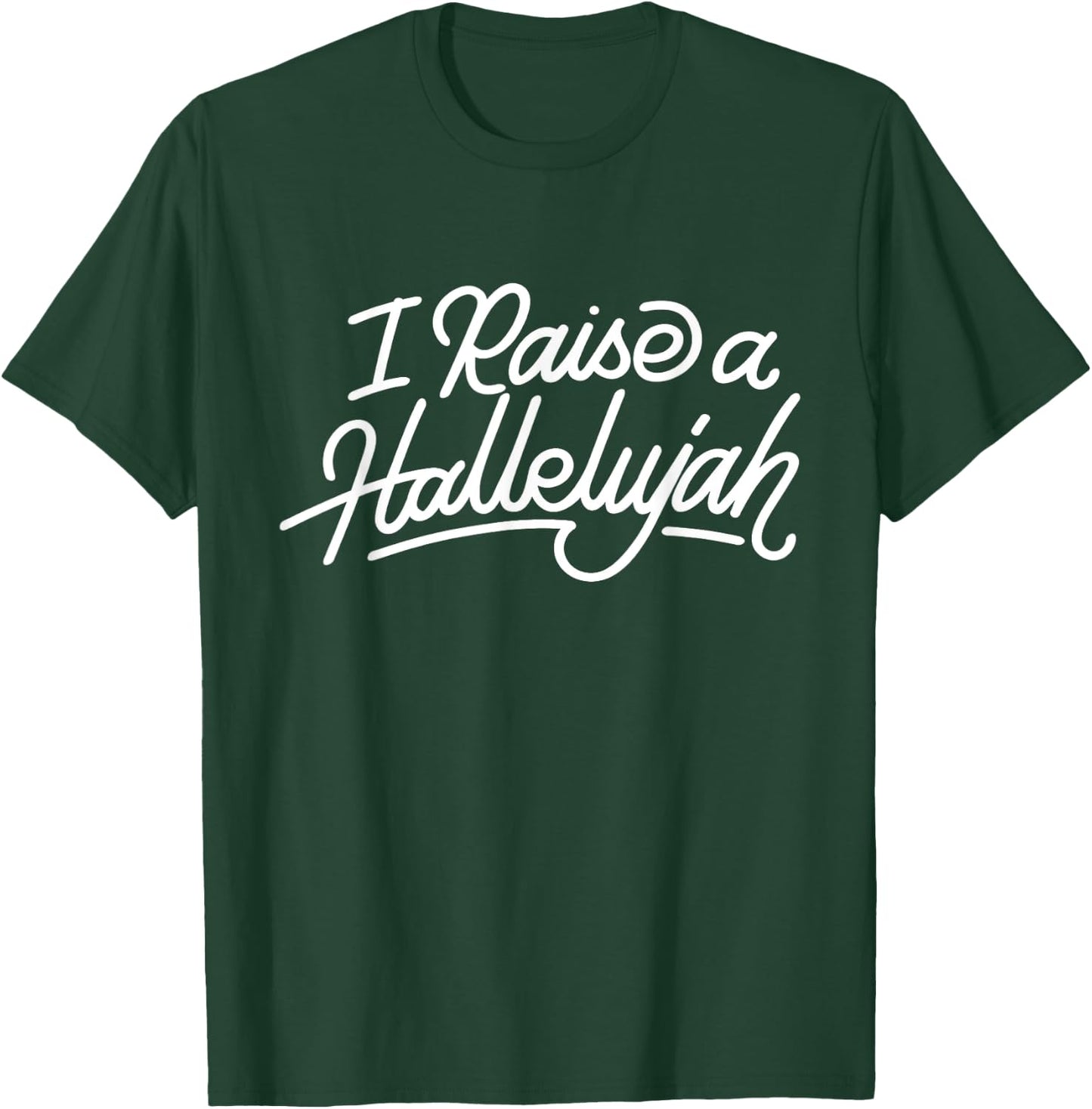 I Raise A Hallelujah - Praise The Lord Amen T-Shirt - T-Shirt | Forest