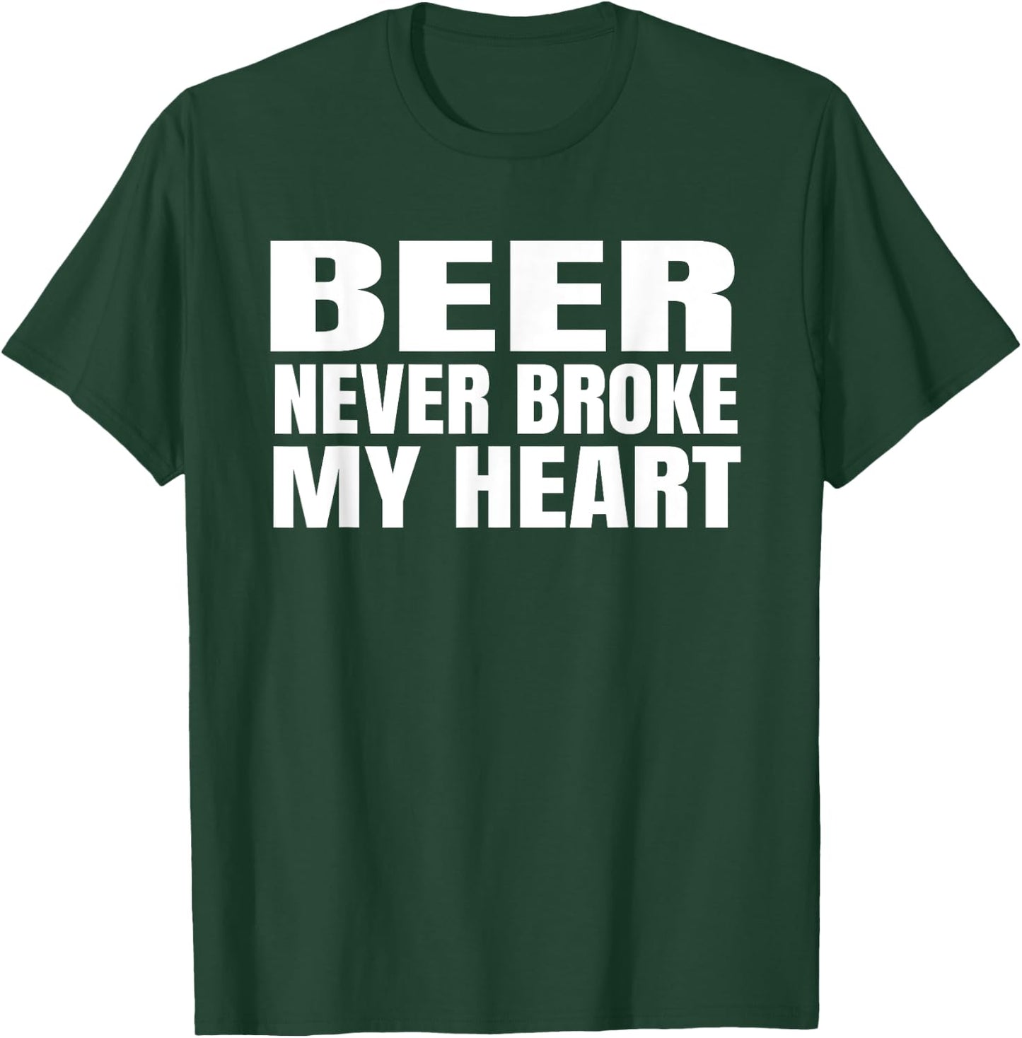 Funny Beer Never Broke My Heart Shirt Idea Men Women T-Shirt - T-Shirt | Forest