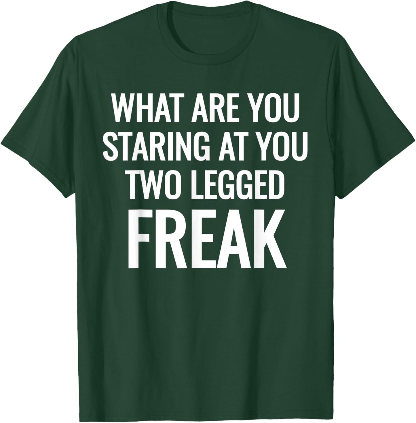 What Are You Staring At You Two Legged Freak Humor T-Shirt - T-Shirt | Forest