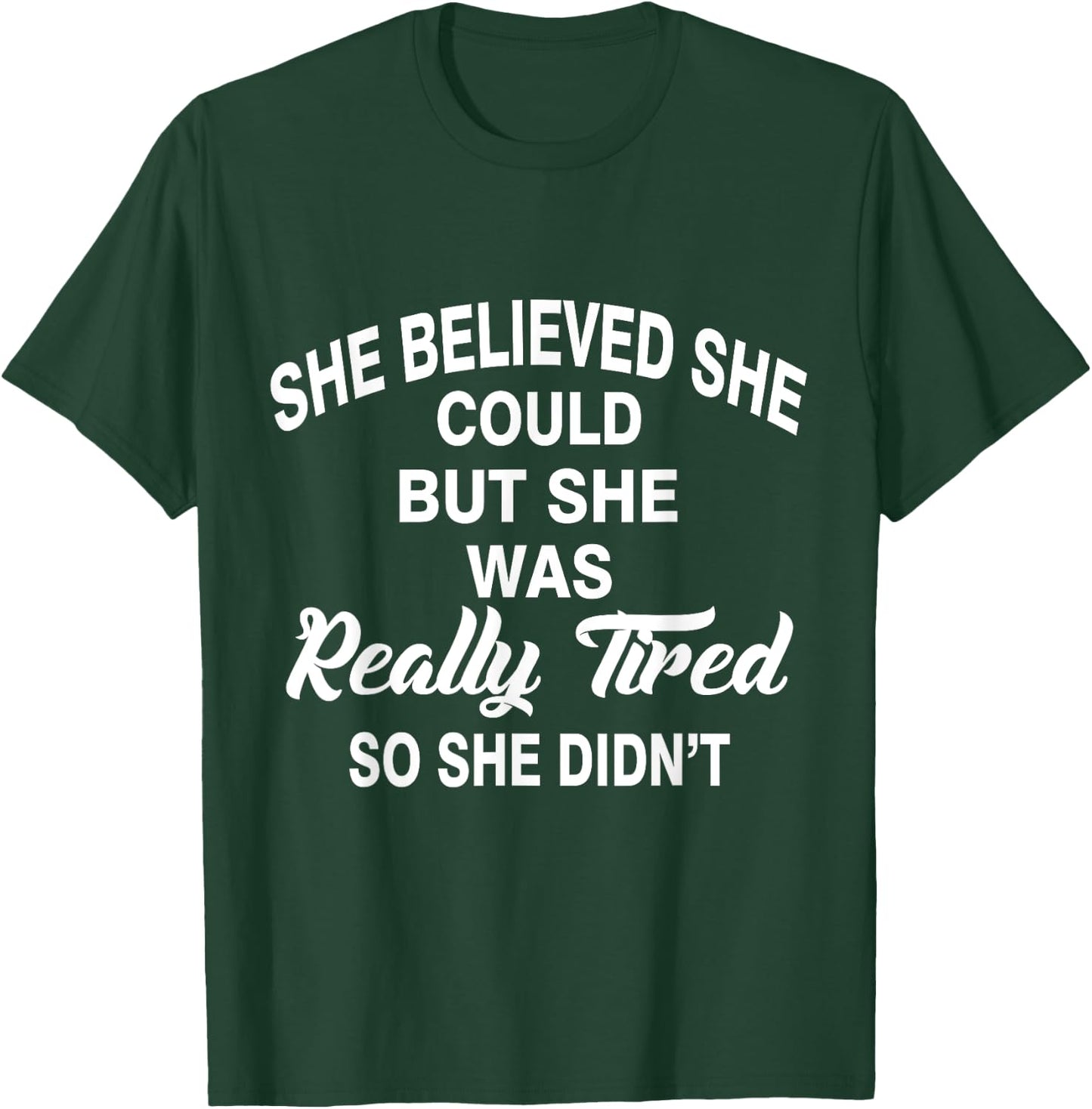 She Believed She Could But Was Really Tired, So She Didn't T T-Shirt - T-Shirt | Forest