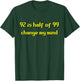 92 is half of 99 change my mind - 2007 MMORPG Funny T-Shirt - T-Shirt | Forest