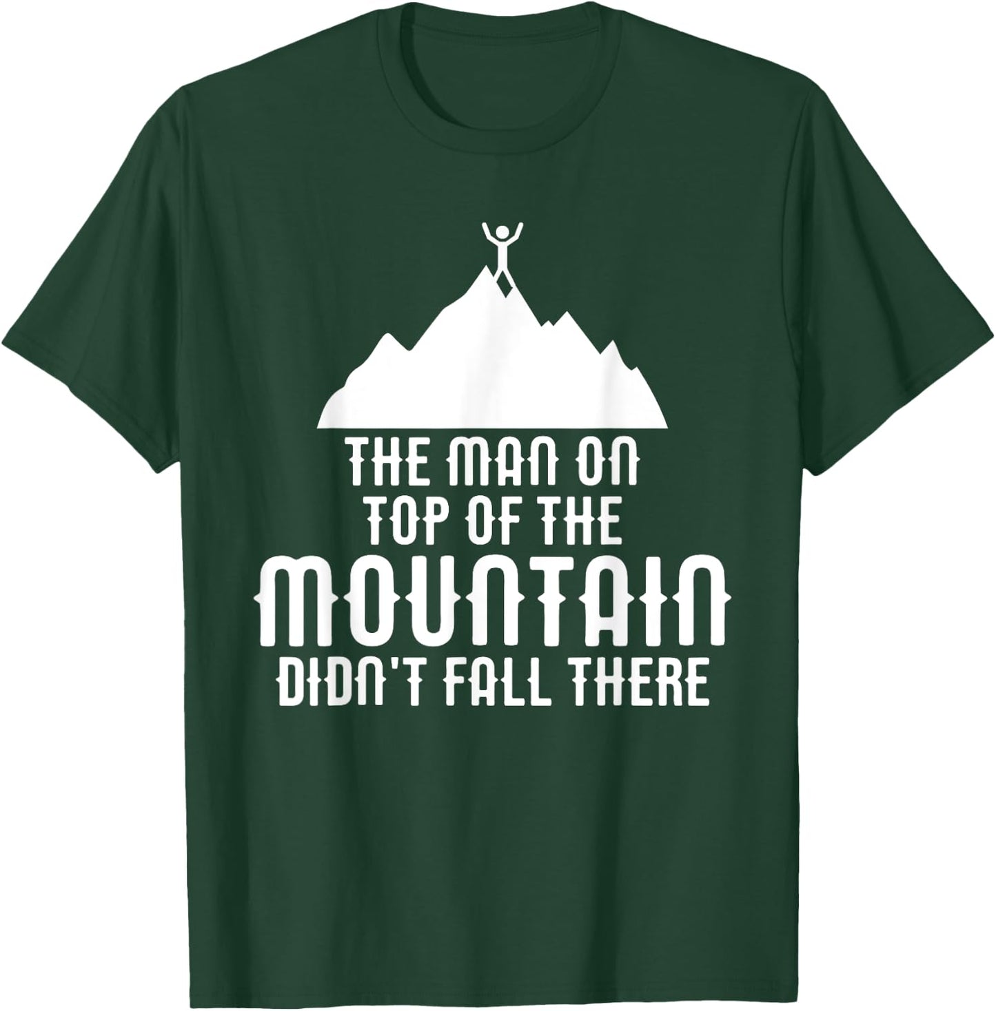 The Man On Top of the Mountain Didn't Fall There T-Shirt - T-Shirt | Forest
