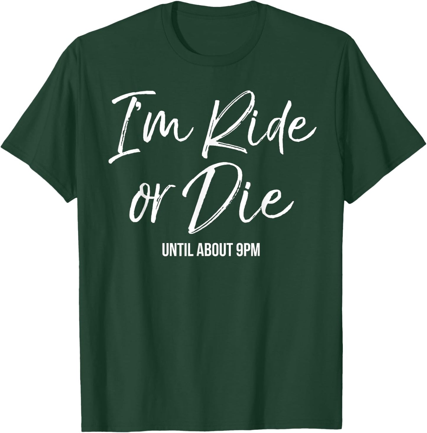 I'm Ride or Die (until about 9pm) Shirt Funny Cute Mama T-Shirt - T-Shirt | Forest