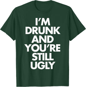 I'm Drunk and You're Still Ugly Funny Humor Drink Beer T-Shirt - T-Shirt | Forest