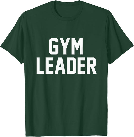 Gym Leader funny novelty workout fitness sarcastic T-Shirt - T-Shirt | Forest