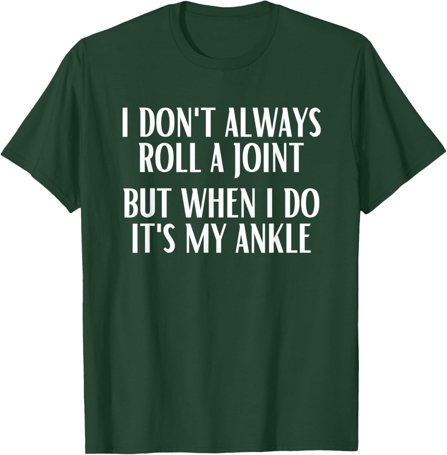 I Don't Always Roll A Joint But When I Do It's My Ankle T-Shirt - T-Shirt | Forest