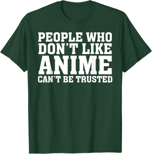 People Who Don't Like Anime Can't Be Trusted Funny T-Shirt - T-Shirt | Forest