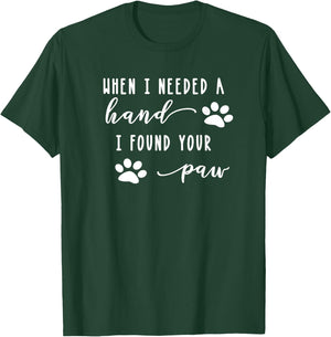 Cute Dog Quote When I Needed A Hand I Found Your Paw Print T-Shirt - T-Shirt | Forest