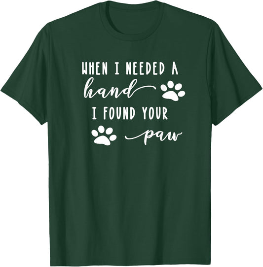 Cute Dog Quote When I Needed A Hand I Found Your Paw Print T-Shirt - T-Shirt | Forest