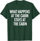 What Happens At The Cabin Stays At The Cabin T-Shirt - T-Shirt | Forest