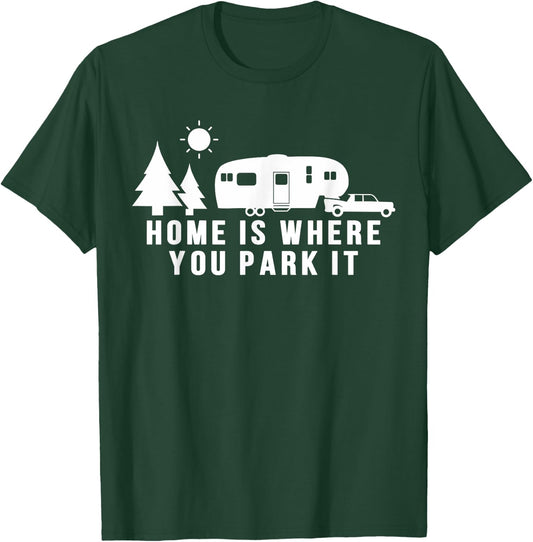 Home Is Where You Park It Shirt Funny 5th Wheel Camper Gift T-Shirt - T-Shirt | Forest