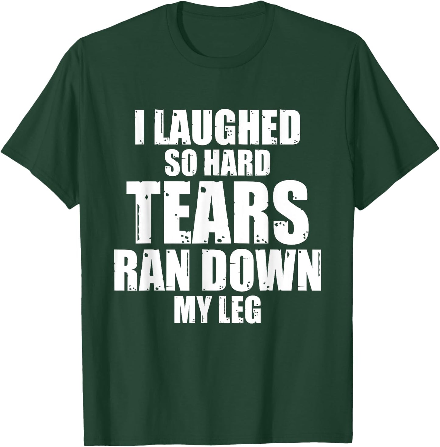 I Laughed So Hard Tears Ran Down My Leg Funny Quotes Sarcasm T-Shirt - T-Shirt | Forest