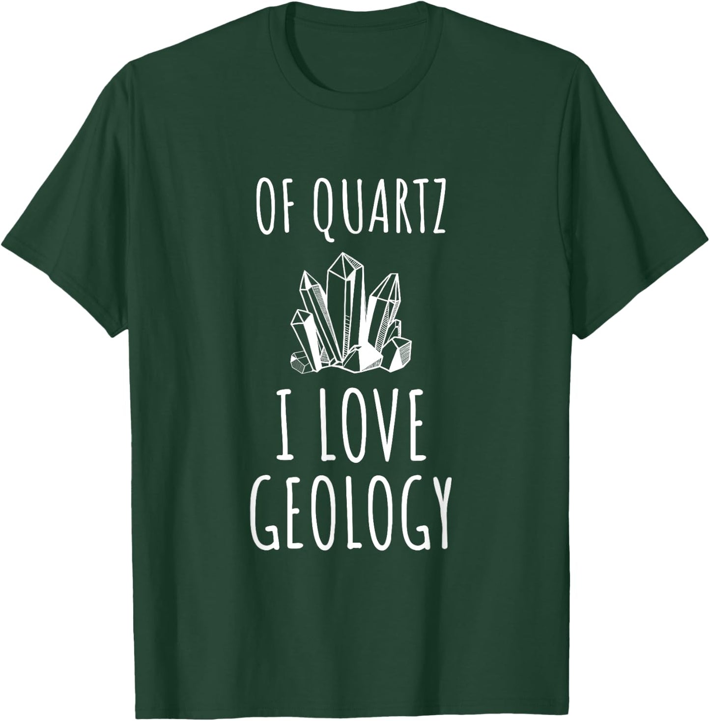 Of Quartz I Love Geology, Funny Pun for a Geologist T-Shirt - T-Shirt | Forest