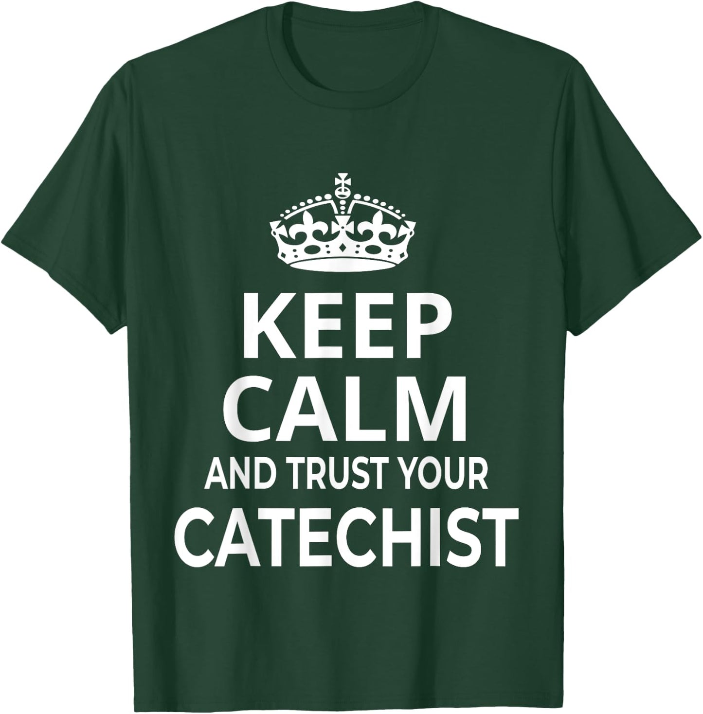 Catechist / Catholic / 'Keep Calm And Trust Your Catechist!' T-Shirt - T-Shirt | Forest