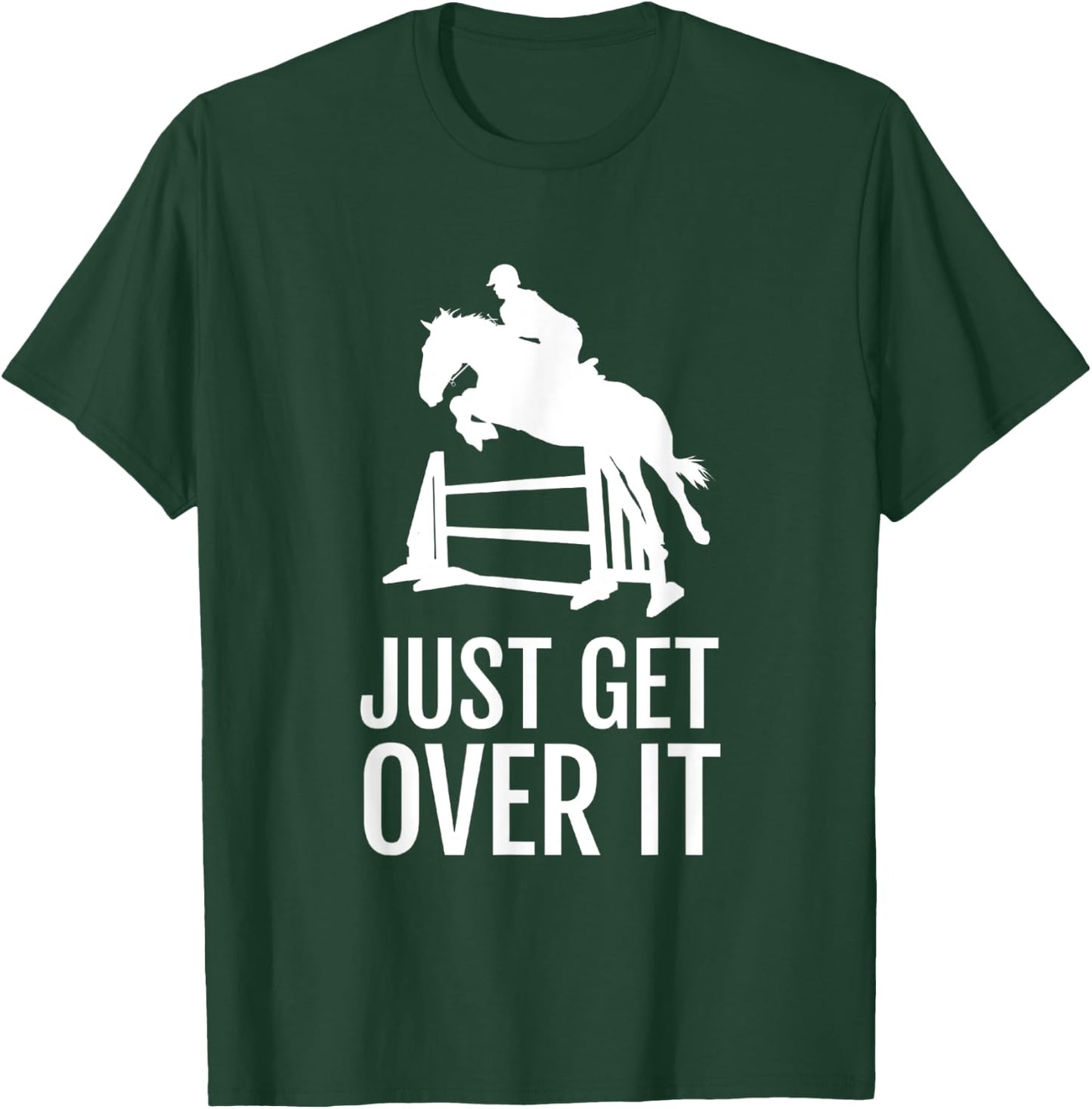 Equestrian Horse Show Jumping Gift Just Get Over It T-Shirt - T-Shirt | Forest