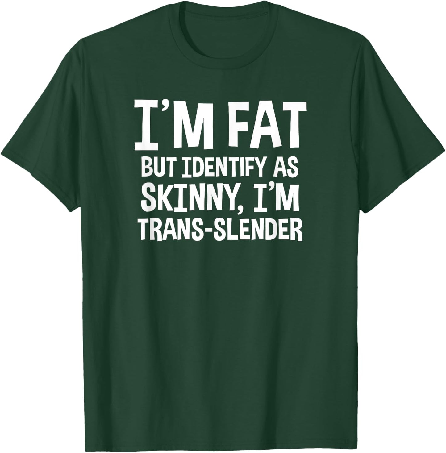 I'm Fat But Identify As Skinny I'm Trans-Slender T-Shirt - T-Shirt | Forest