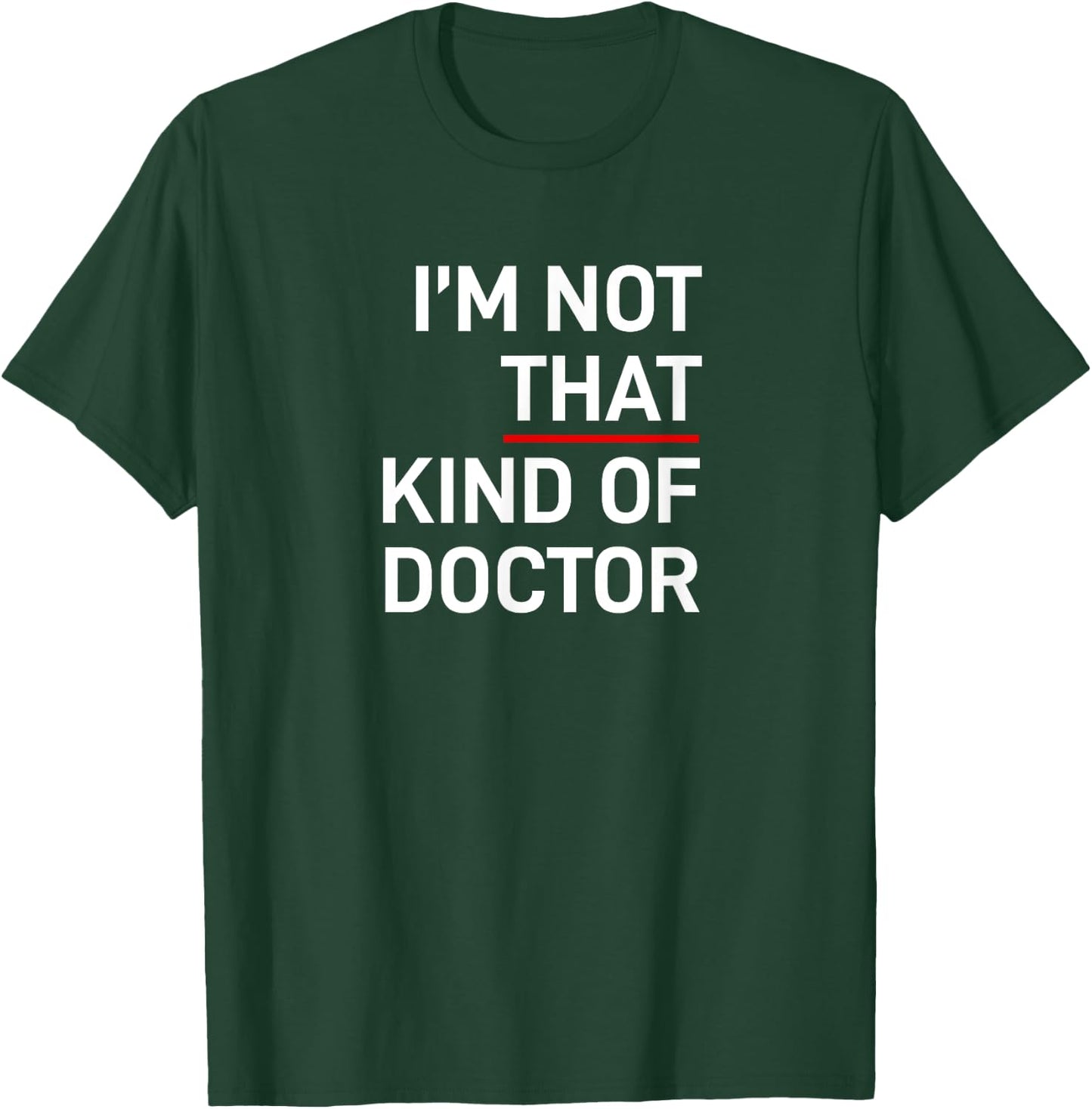 I'm Not That Kind of Doctor Ph.D Gift T-Shirt - T-Shirt | Forest