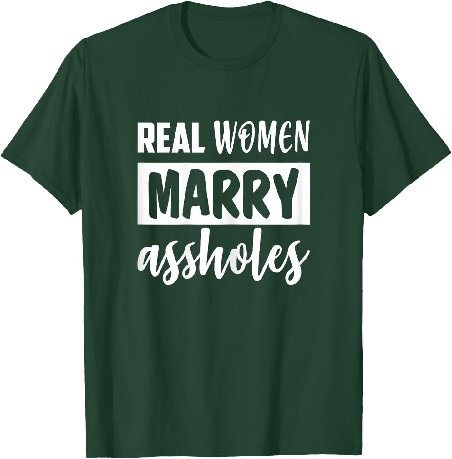 Real Women Marry Assholes Funny Sassy Wives Saying T-Shirt - T-Shirt | Forest