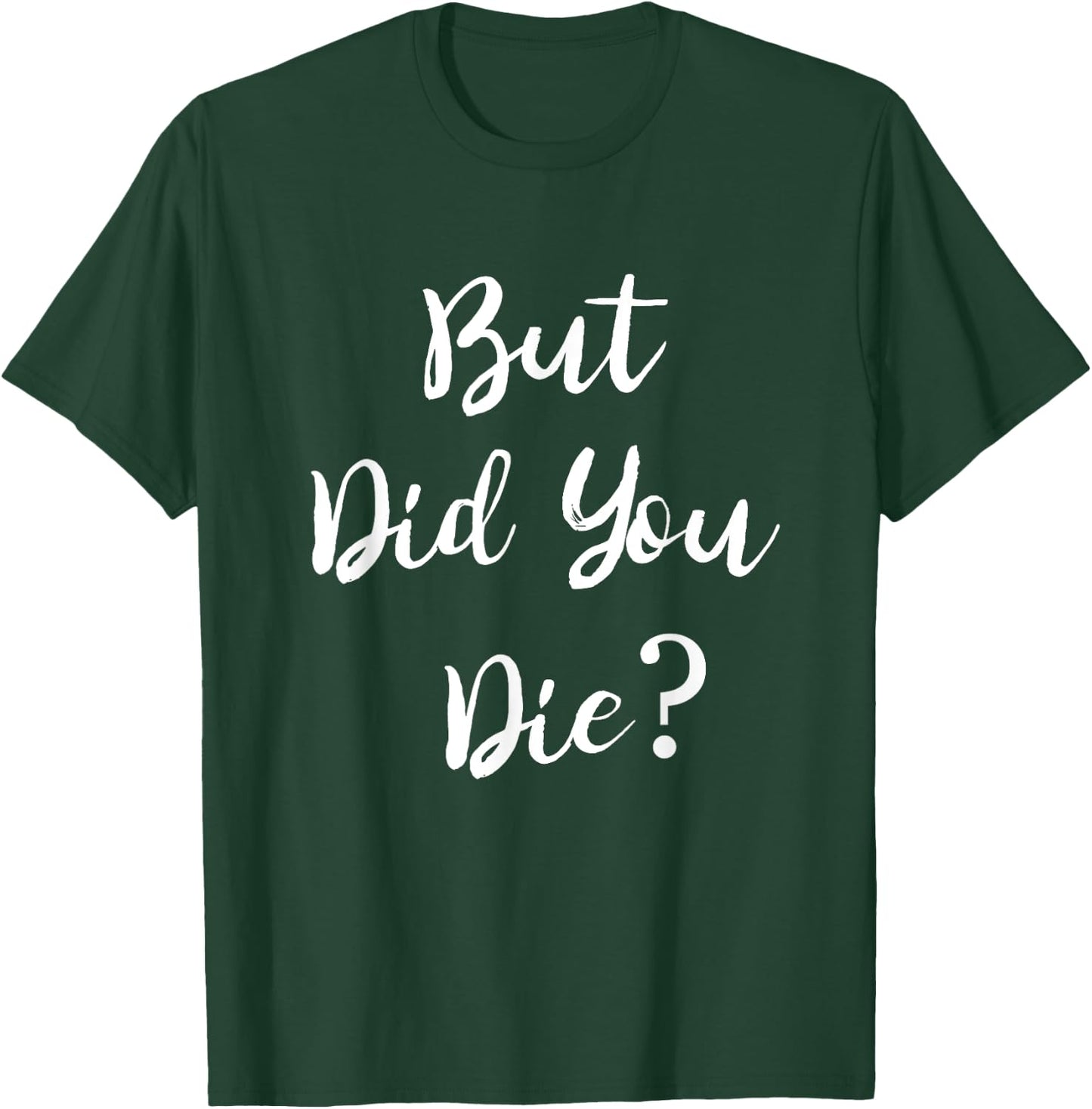 But Did You Die Gym Workout Apparel Humor Sarcastic Funny T-Shirt - T-Shirt | Forest