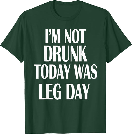 I'm Not Drunk Today Was Leg Day Shirt Gym Workout Apparel T-Shirt - T-Shirt | Forest
