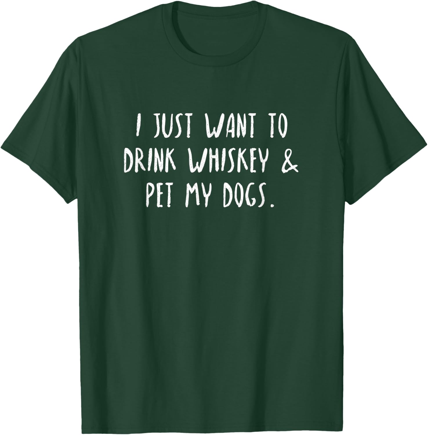 Just Want To Drink Whiskey & Pet My Dogs T-Shirt - T-Shirt | Forest