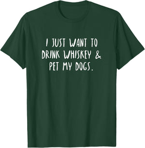 Just Want To Drink Whiskey & Pet My Dogs T-Shirt - T-Shirt | Forest