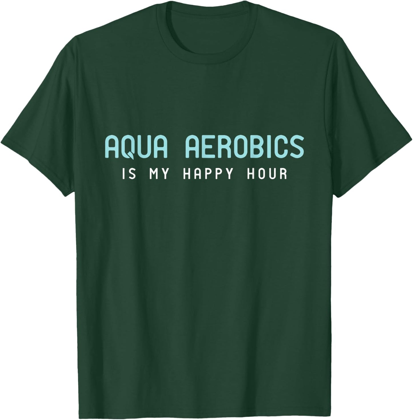 Water Aerobic Shirts - Aqua Aerobics Is My Happy Hour T-Shirt - T-Shirt | Forest