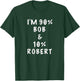 I'm Bob Robert Saying Funny Name Things Men Named Bob Gifts T-Shirt - T-Shirt | Forest