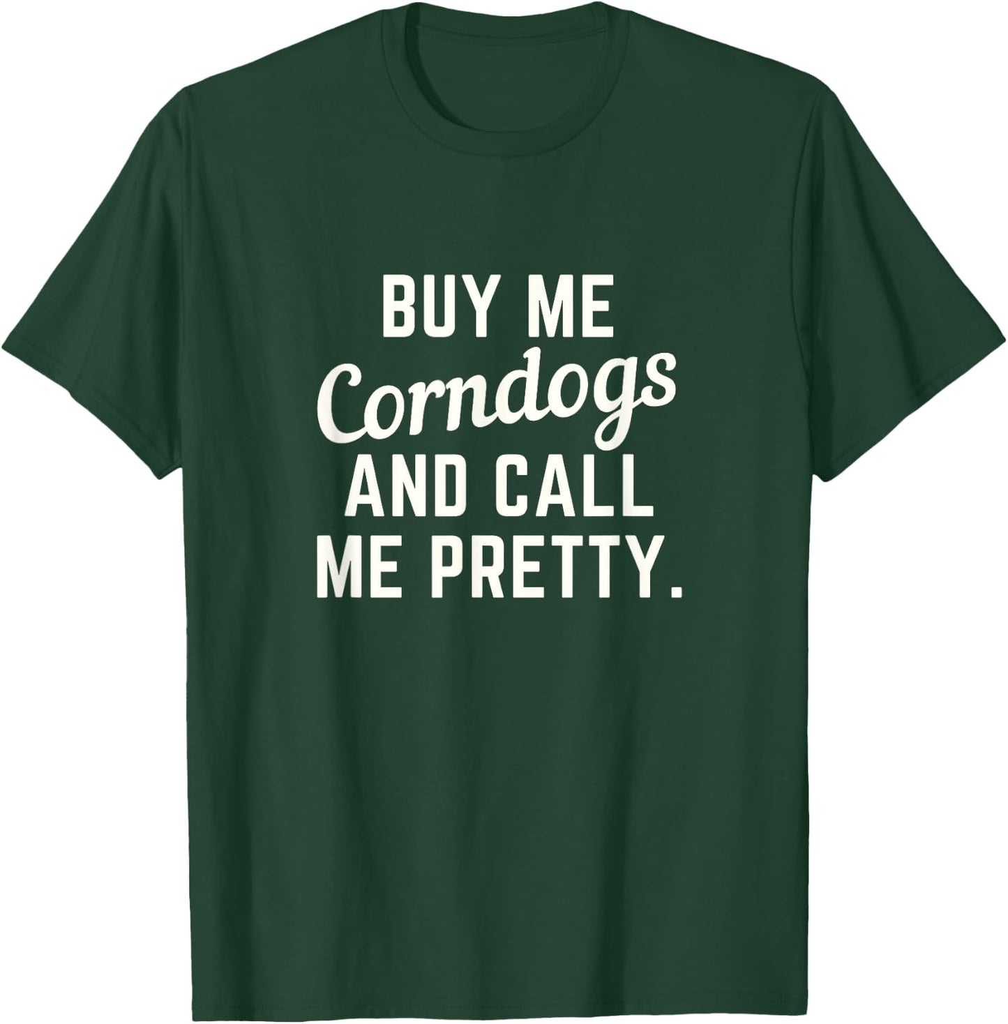 Buy Me Corndogs and Call Me Pretty. State Fair Fried Food T-Shirt - T-Shirt | Forest