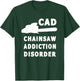 Chainsaw Addiction Disorder Lumberjack Woodsman T-Shirt - T-Shirt | Forest