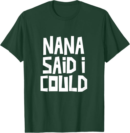 Nana Said I Could Funny Grandchild Grandson Granddaughter T-Shirt - T-Shirt | Forest