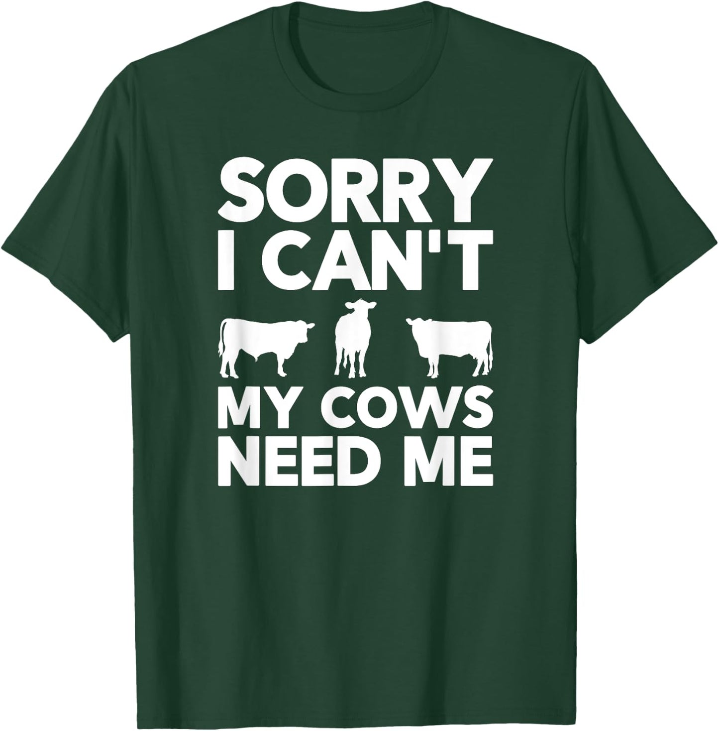 Sorry I Can't My Cows Need Me T-Shirt - T-Shirt | Forest