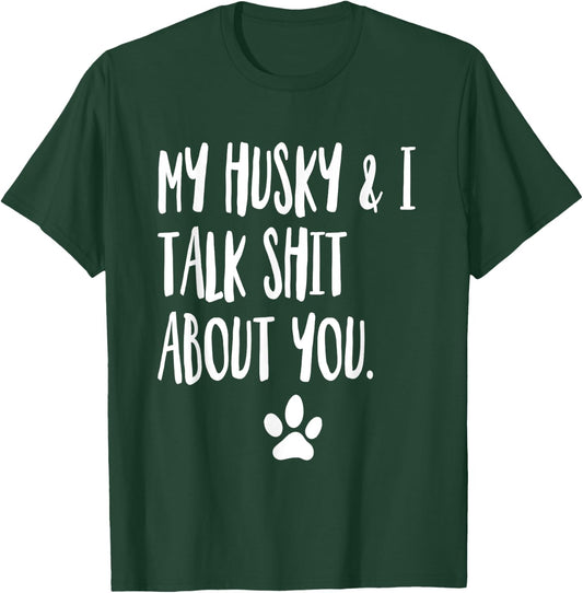 My Husky And I Talk Shit About You Funny Dog Offensive T-Shirt - T-Shirt | Forest