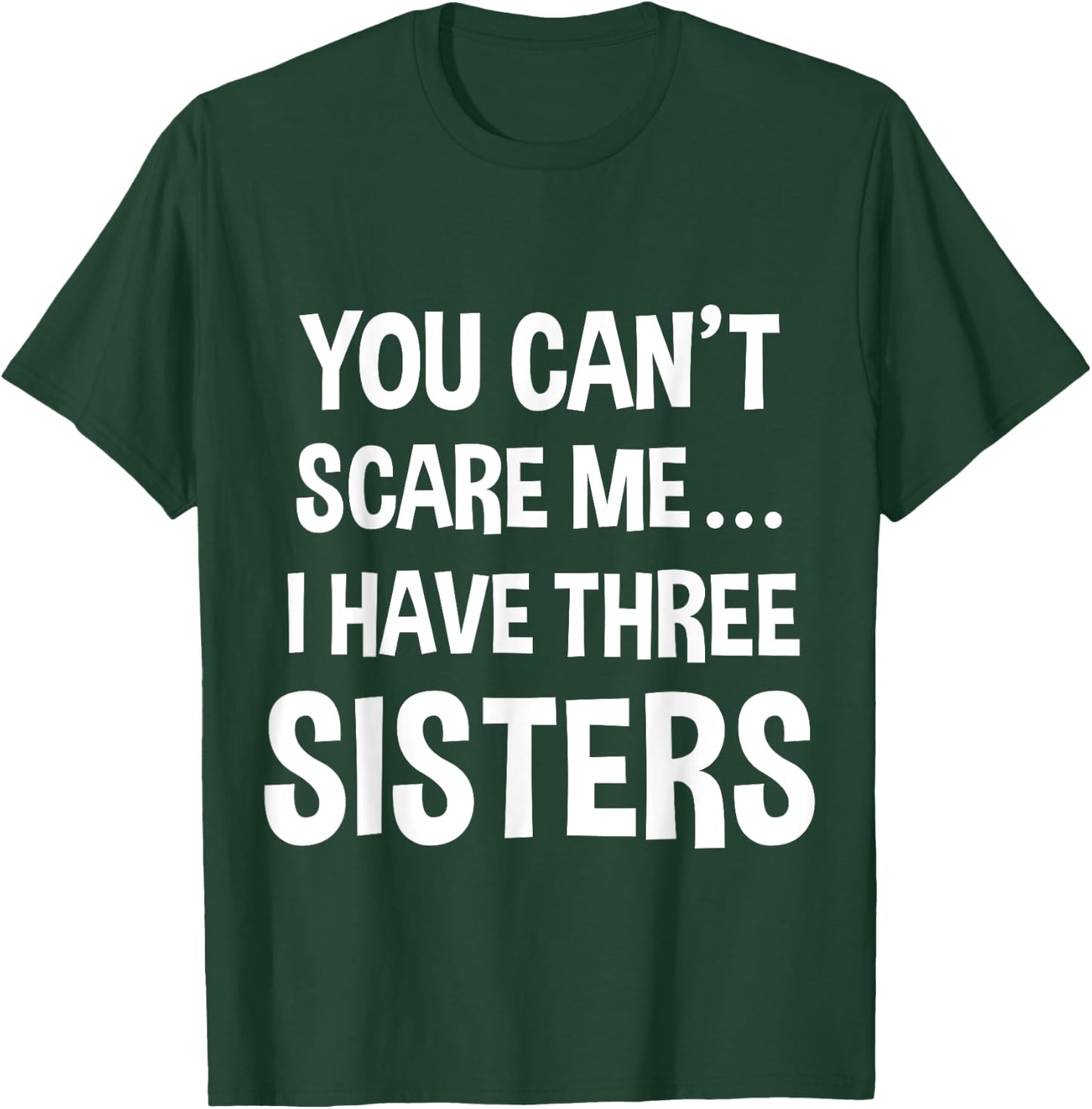 You Can't Scare Me, I Have Three Sisters T-Shirt - T-Shirt | Forest