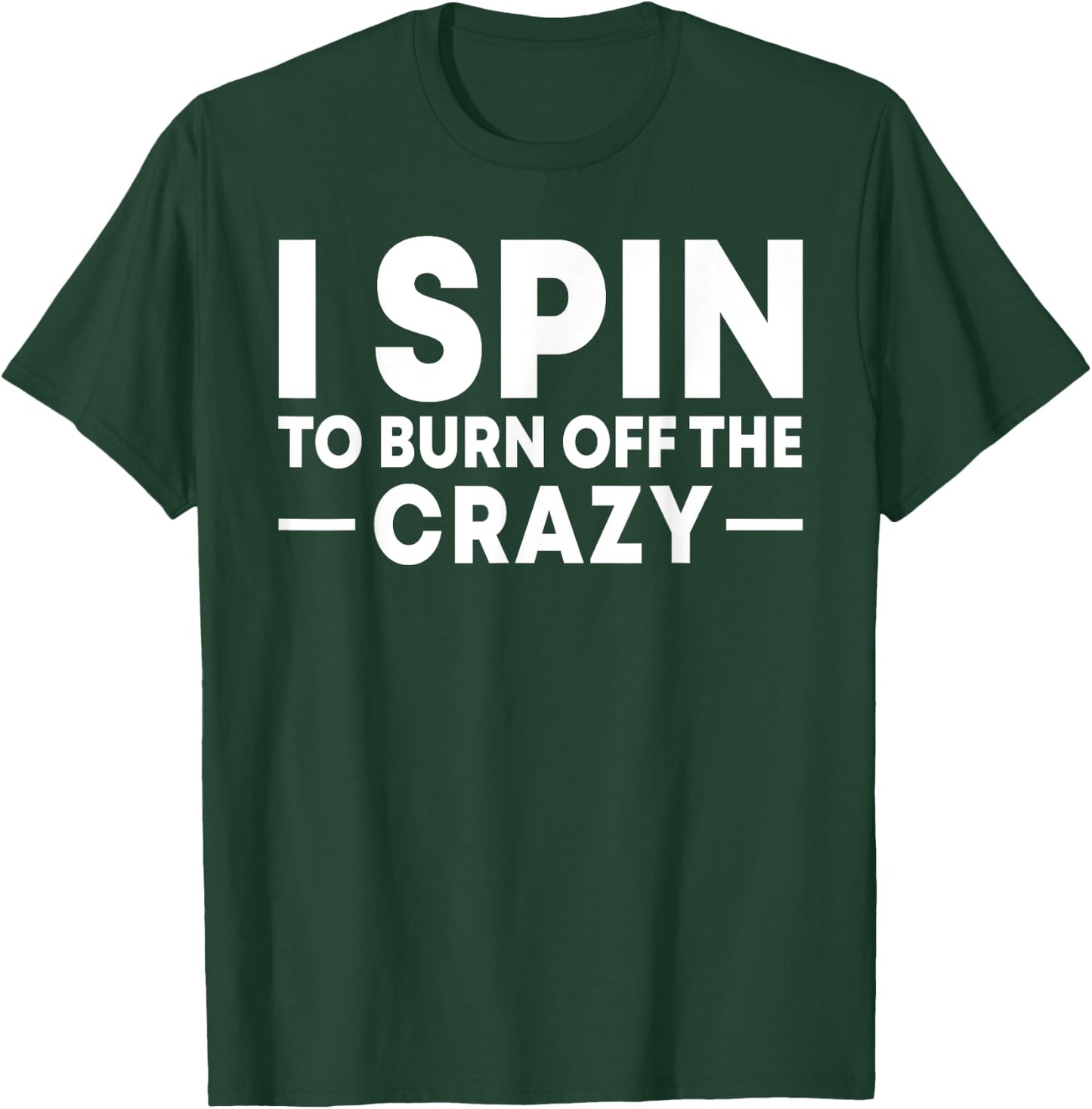 I Spin to Burn Off the Crazy Spinning Gym Bike Class T-Shirt - T-Shirt | Forest