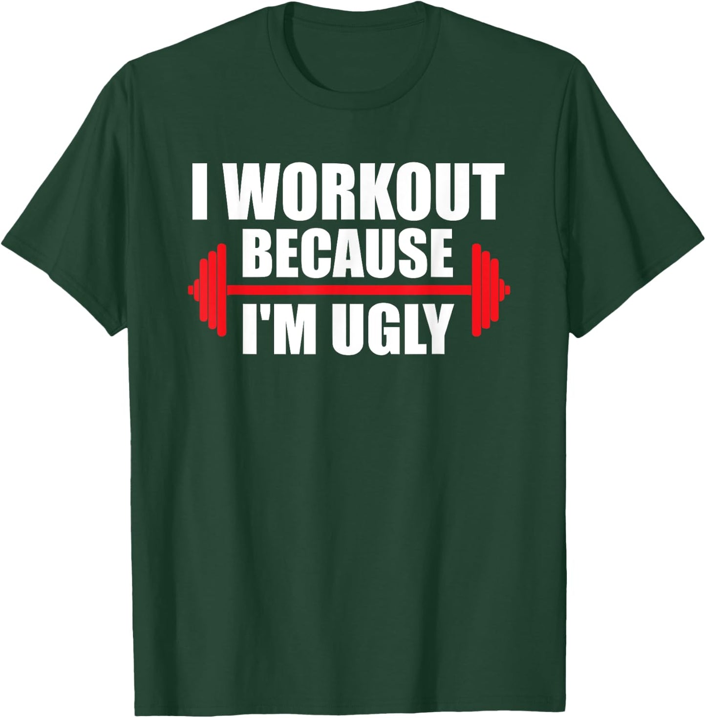 I Workout Because I'm Ugly Funny Saying Gym T-Shirt - T-Shirt | Forest