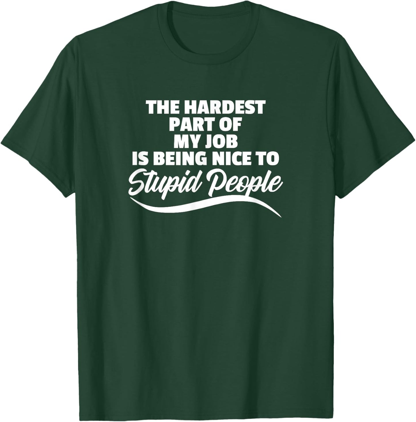 Funny Hardest Part Of My Job Is Being Nice To Stupid People T-Shirt - T-Shirt | Forest