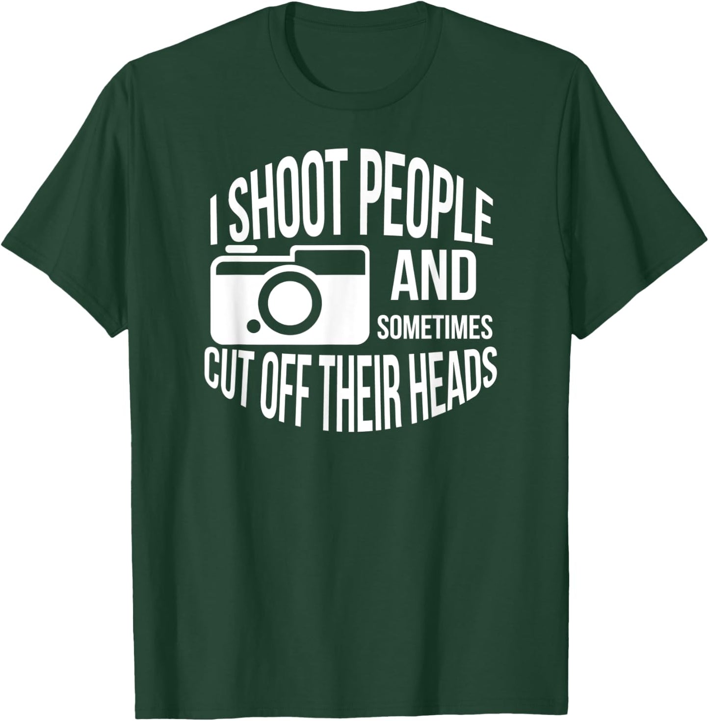 I Shoot People and Sometimes Cut off Their Heads Funny Shirt T-Shirt - T-Shirt | Forest