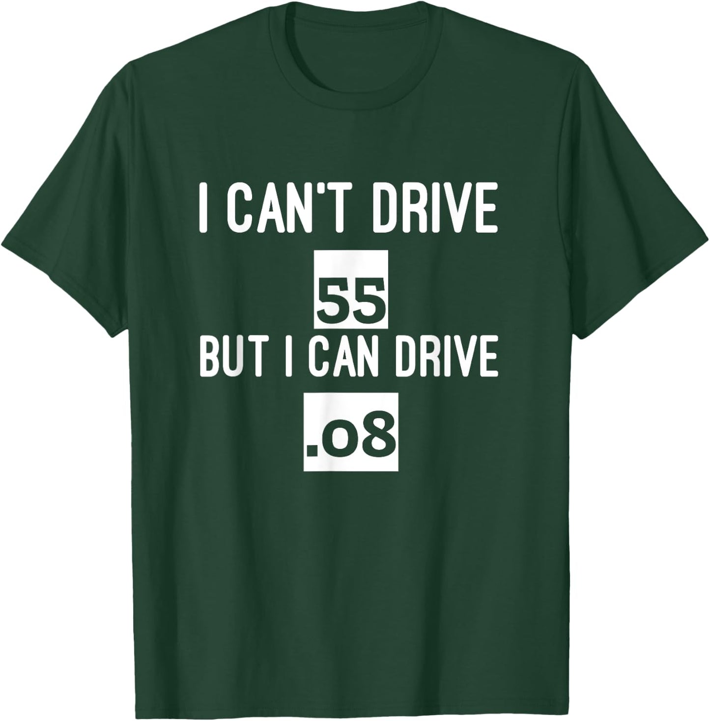 I Can't Drive 55 But I Can Drive .08 Funny Driving T-Shirt - T-Shirt | Forest