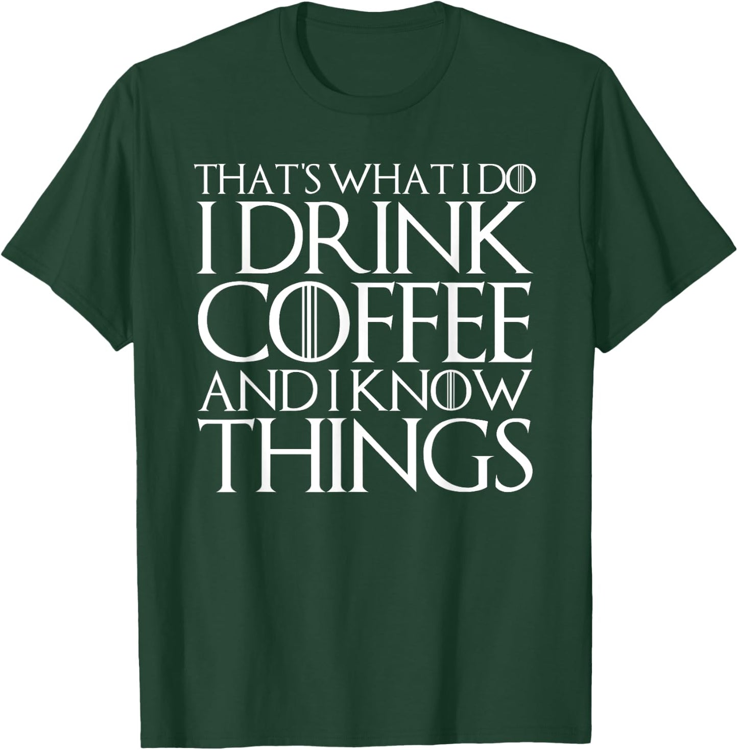 That's What I Do I Drink Coffee and I Know Things T-Shirt - T-Shirt | Forest