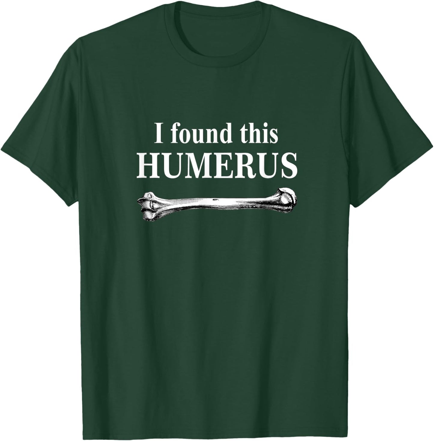I Found This Humerus funny bones anatomy T-Shirt - T-Shirt | Forest