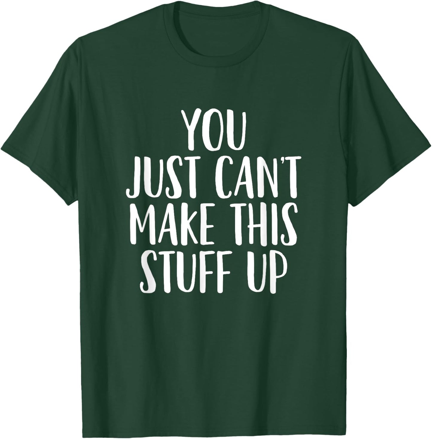You Can't Make This Stuff Up - Popular Funny Quote T-Shirt - T-Shirt | Forest