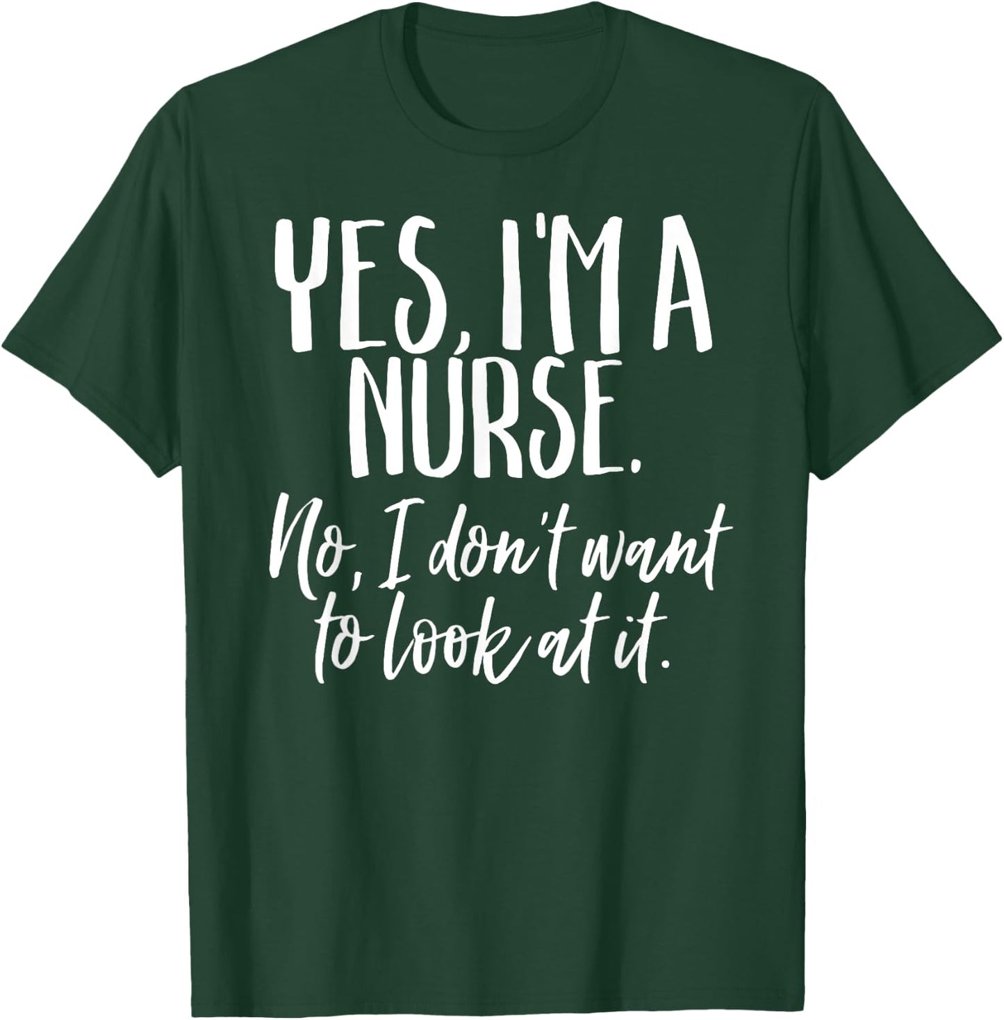 Yes I'm A Nurse Funny Nursing No I Don't Want to Look Shirt T-Shirt - T-Shirt | Forest