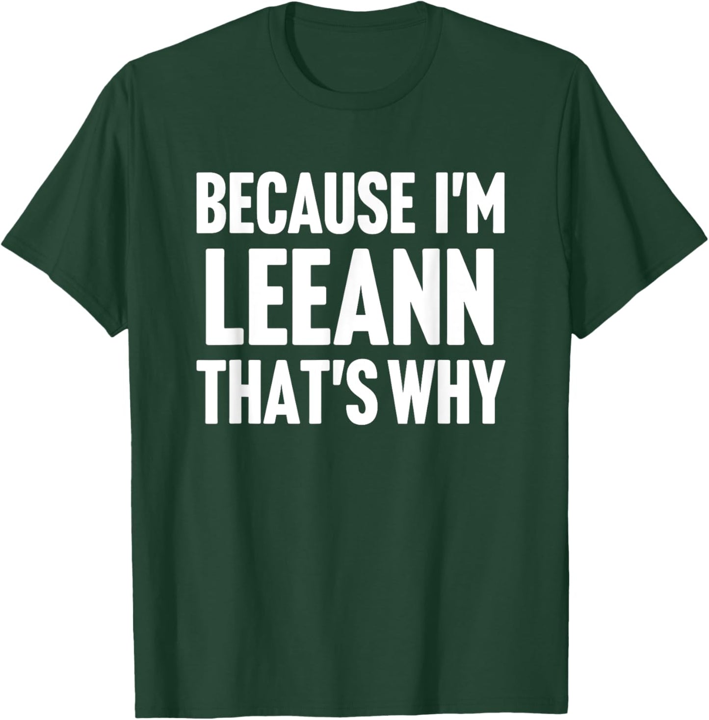 Because I'm Leeann That's Why Am Personalized Name T-Shirt - T-Shirt | Forest