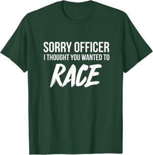 Sorry Officer I thought you wanted to Race funny T-Shirt - T-Shirt | Forest