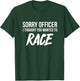 Sorry Officer I thought you wanted to Race funny T-Shirt - T-Shirt | Forest