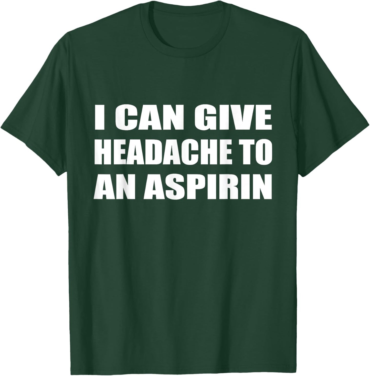 I Can Give Headache To An Aspirin Humor Sarcastic T-Shirt - T-Shirt | Forest