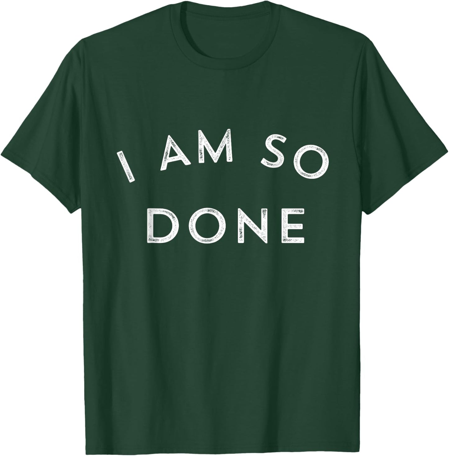 I Am So Done T Shirt T-Shirt - T-Shirt | Forest